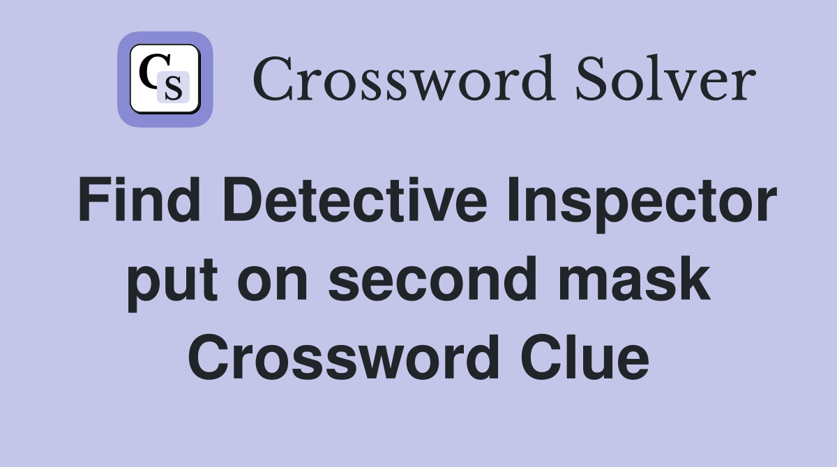 Find Detective Inspector put on second mask Crossword Clue Answers